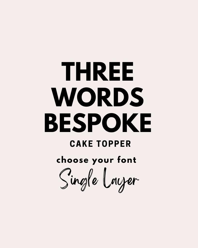THREE Words Cake Topper SINGLE LAYER
